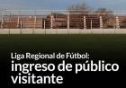Liga Regional de Fútbol: ingreso de público visitante