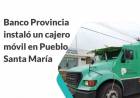 Banco Provincia instaló un cajero móvil en Pueblo Santa María